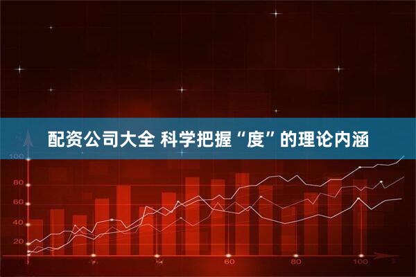 配资公司大全 科学把握“度”的理论内涵