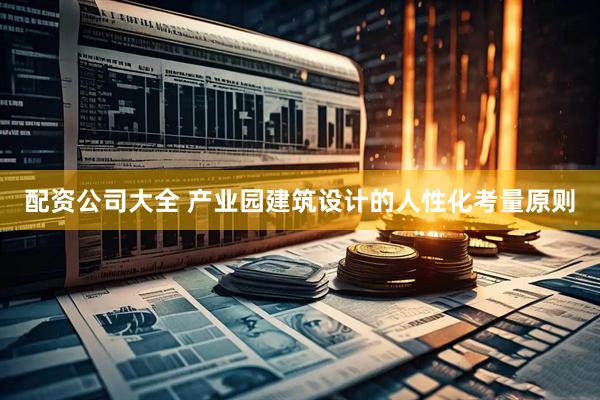 配资公司大全 产业园建筑设计的人性化考量原则